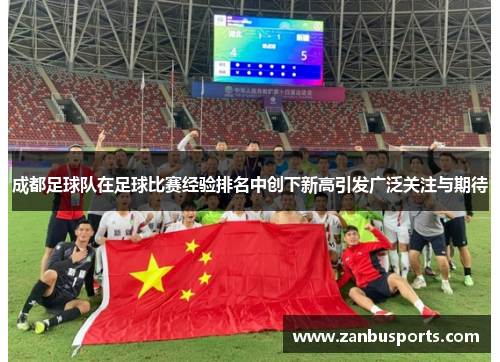 成都足球队在足球比赛经验排名中创下新高引发广泛关注与期待