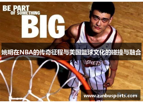 姚明在NBA的传奇征程与美国篮球文化的碰撞与融合