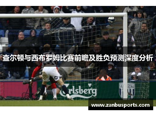 查尔顿与西布罗姆比赛前瞻及胜负预测深度分析