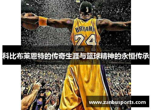 科比布莱恩特的传奇生涯与篮球精神的永恒传承