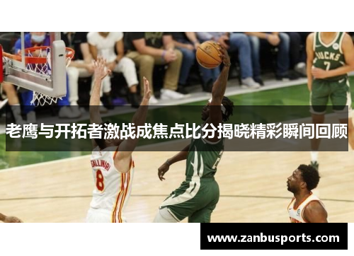 老鹰与开拓者激战成焦点比分揭晓精彩瞬间回顾