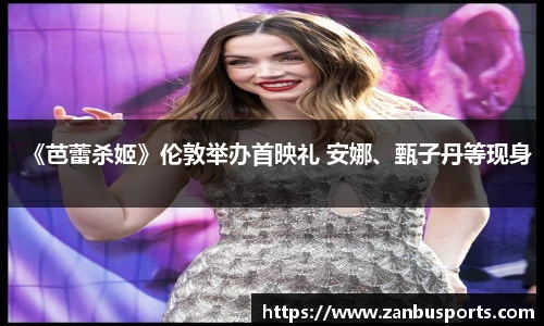 NG《芭蕾杀姬》伦敦举办首映礼 安娜、甄子丹等现身